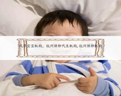 代孕宝宝机构，杭州供卵代生机构,杭州供卵机构